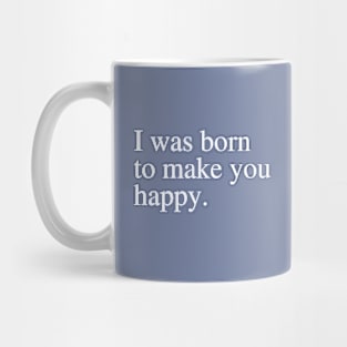 I was born to make you happy Mug